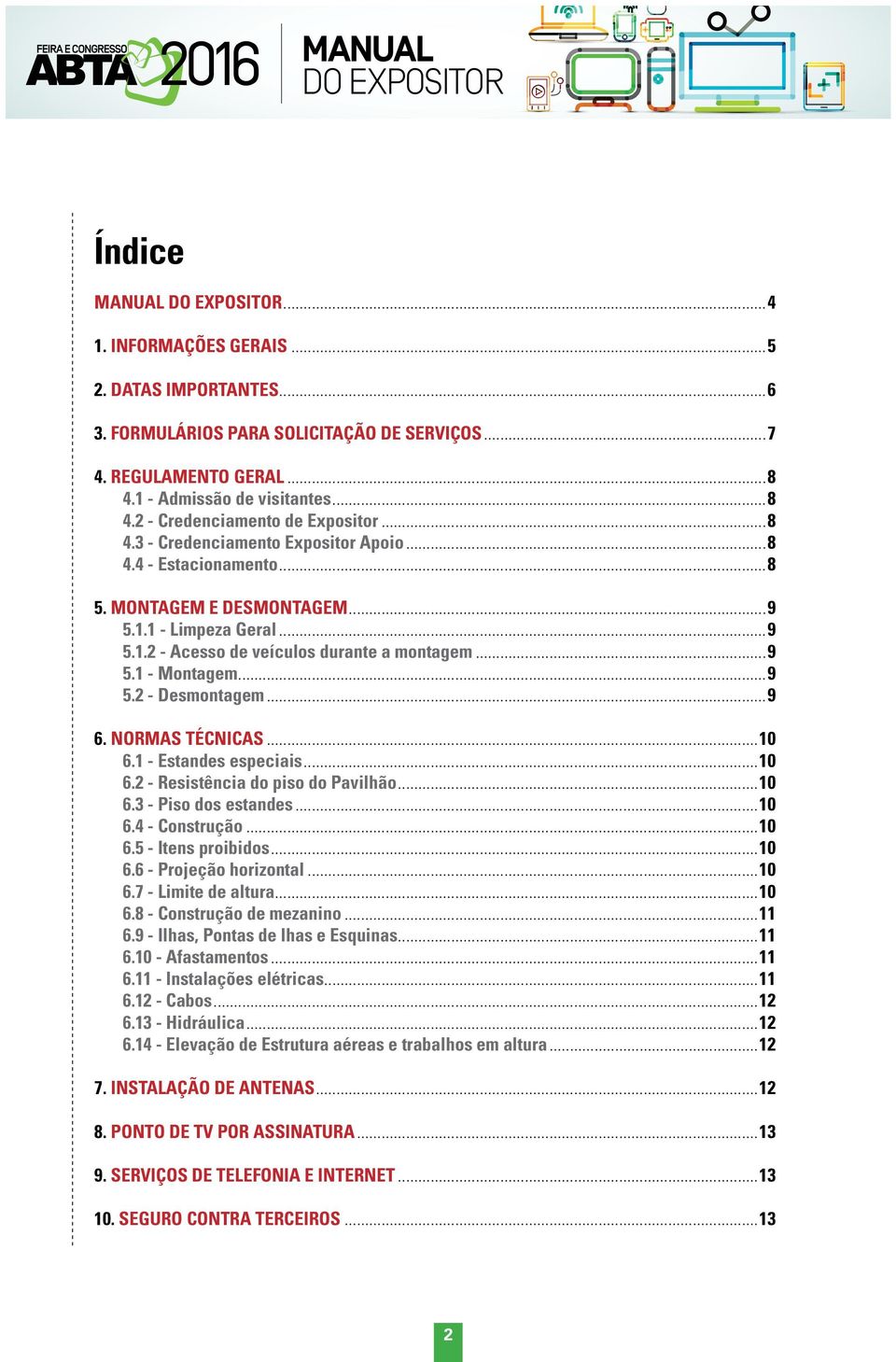 ..9 6. NORMAS TÉCNICAS...10 6.1 - Estandes especiais...10 6.2 - Resistência do piso do Pavilhão...10 6.3 - Piso dos estandes...10 6.4 - Construção...10 6.5 - Itens proibidos...10 6.6 - Projeção horizontal.