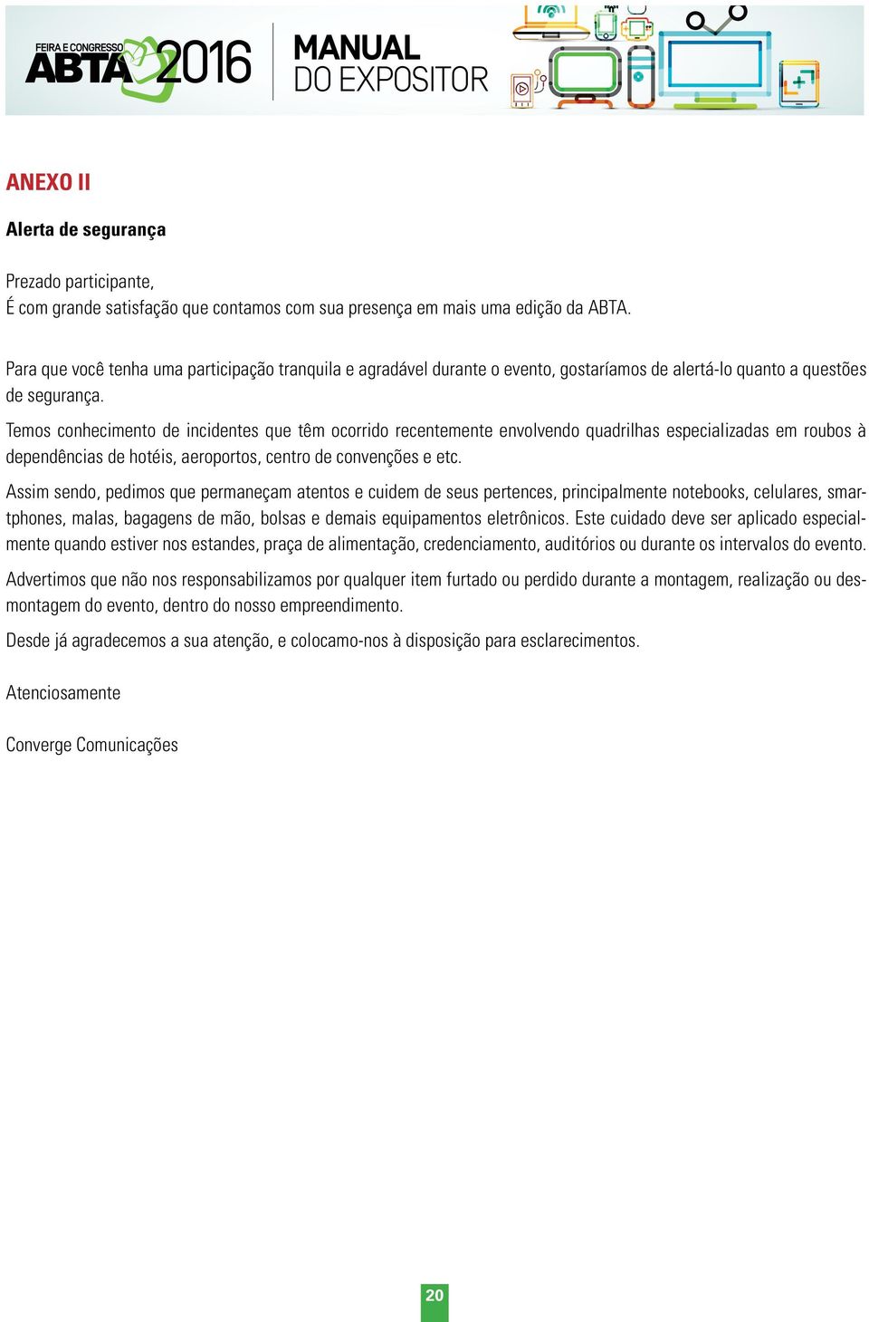 Temos conhecimento de incidentes que têm ocorrido recentemente envolvendo quadrilhas especializadas em roubos à dependências de hotéis, aeroportos, centro de convenções e etc.