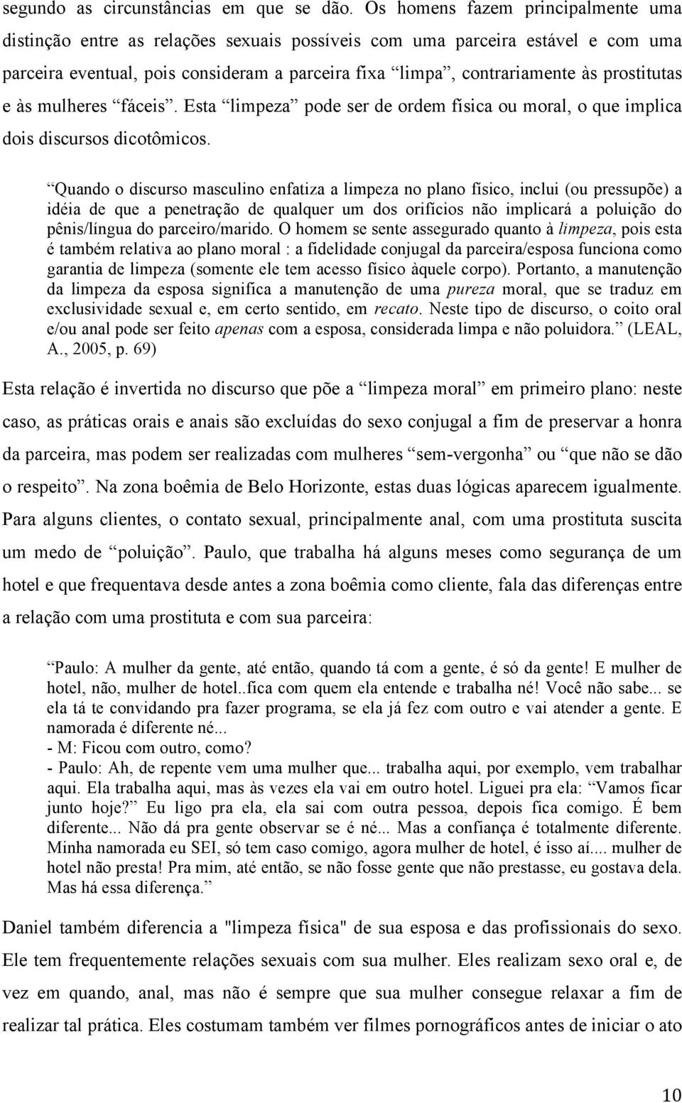 prostitutas e às mulheres fáceis. Esta limpeza pode ser de ordem física ou moral, o que implica dois discursos dicotômicos.