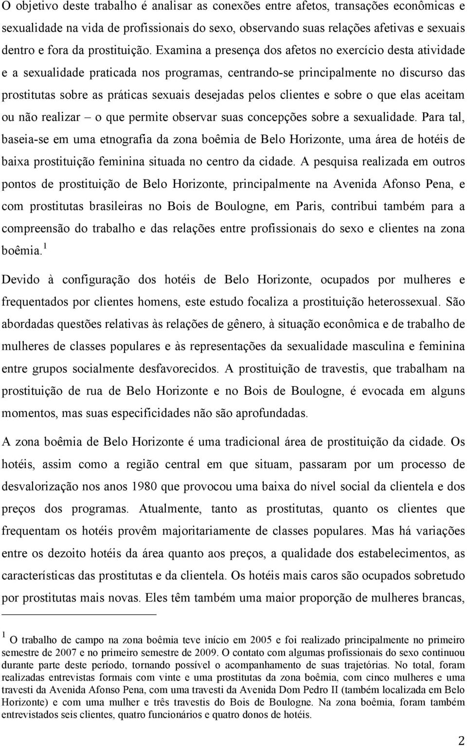 Examina a presença dos afetos no exercício desta atividade e a sexualidade praticada nos programas, centrando-se principalmente no discurso das prostitutas sobre as práticas sexuais desejadas pelos