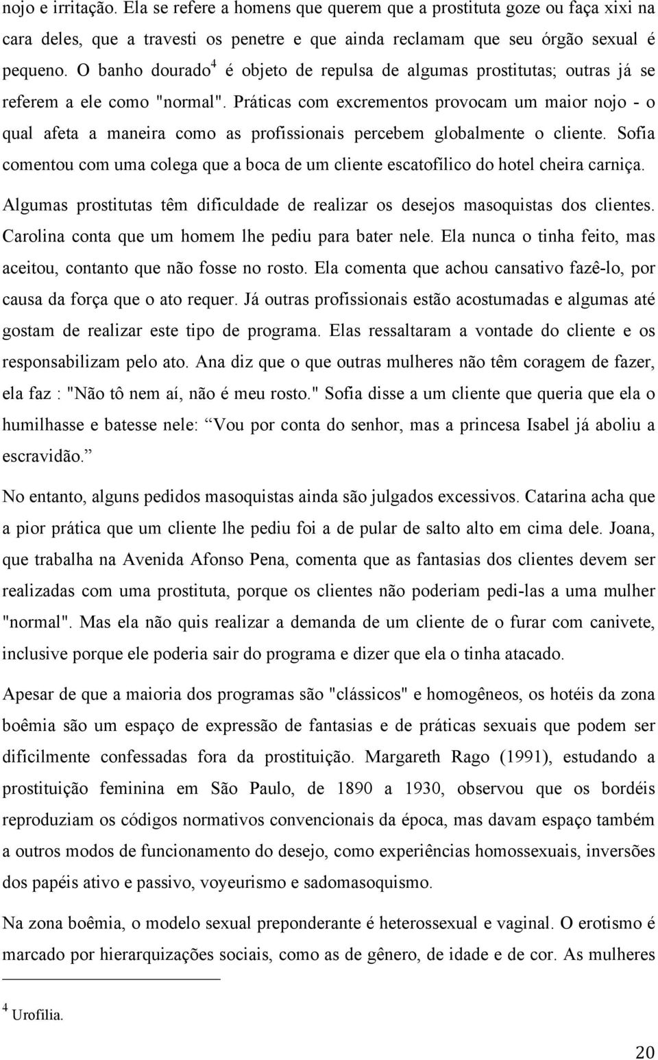 Práticas com excrementos provocam um maior nojo - o qual afeta a maneira como as profissionais percebem globalmente o cliente.