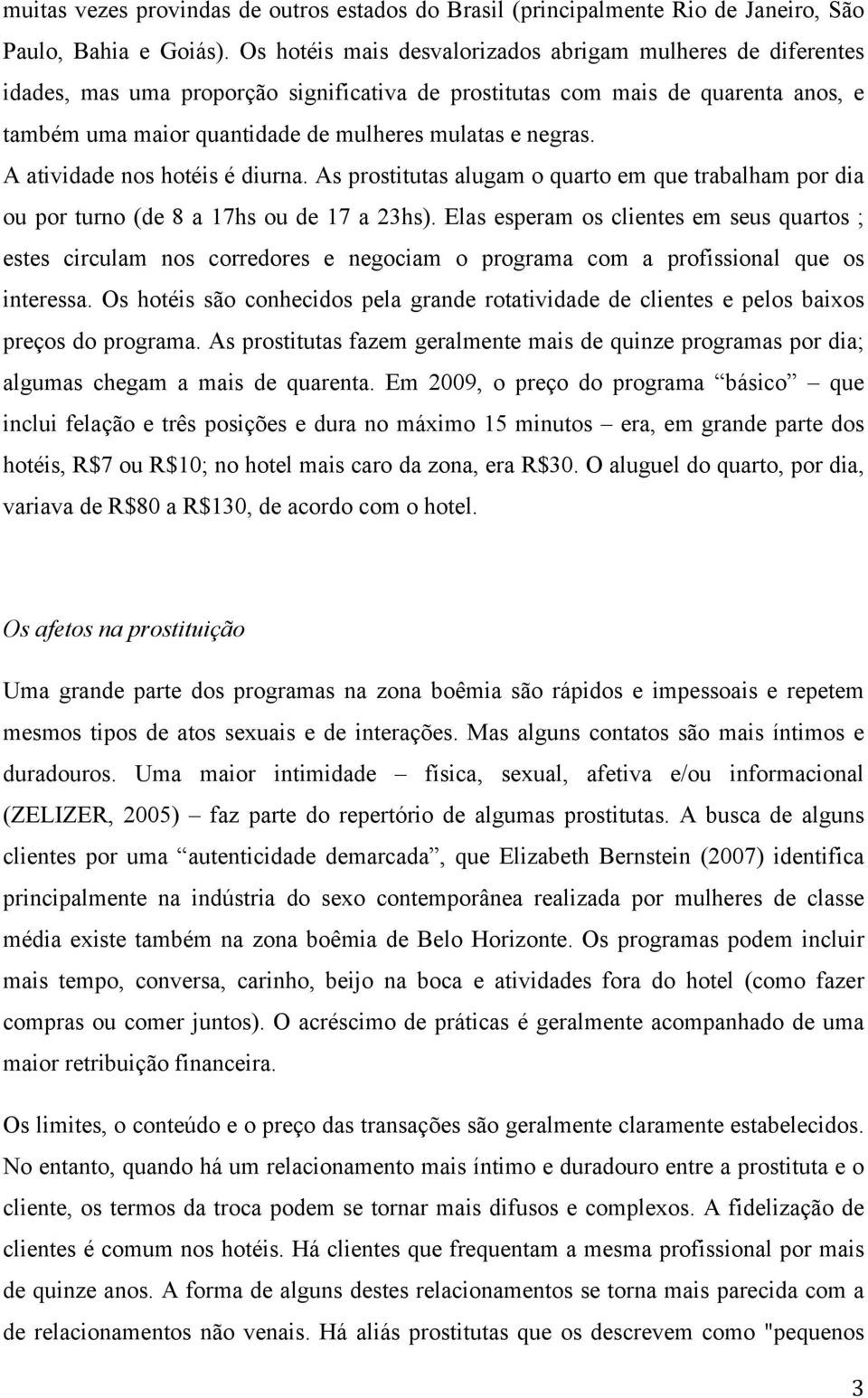 negras. A atividade nos hotéis é diurna. As prostitutas alugam o quarto em que trabalham por dia ou por turno (de 8 a 17hs ou de 17 a 23hs).