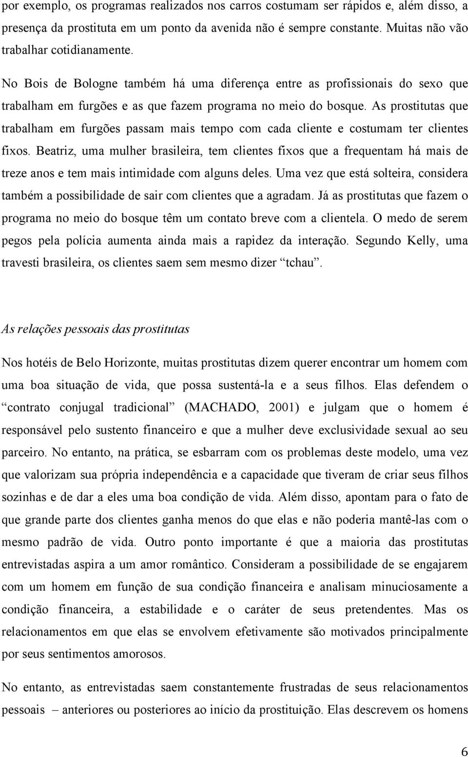 As prostitutas que trabalham em furgões passam mais tempo com cada cliente e costumam ter clientes fixos.