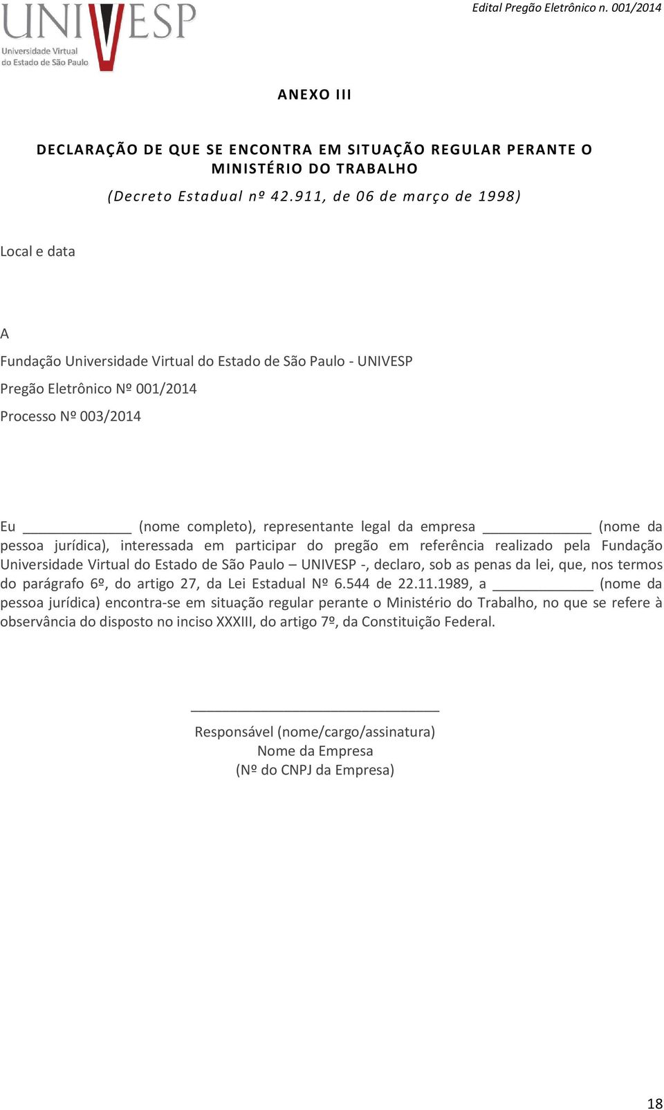 da empresa (nome da pessoa jurídica), interessada em participar do pregão em referência realizado pela Fundação Universidade Virtual do Estado de São Paulo UNIVESP -, declaro, sob as penas da lei,