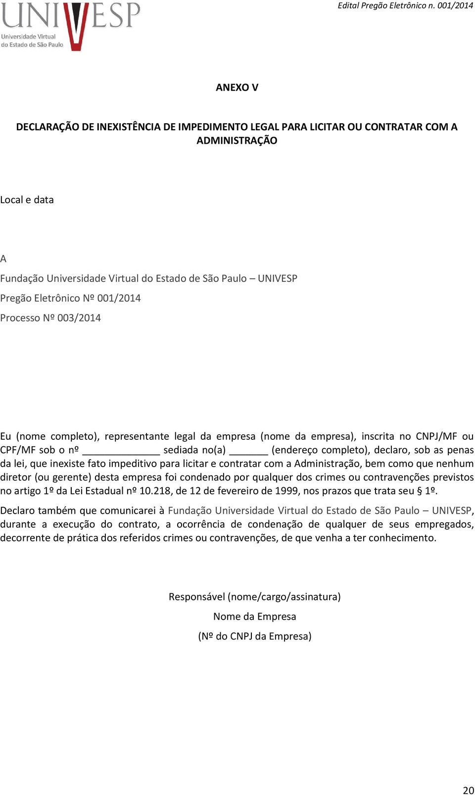 lei, que inexiste fato impeditivo para licitar e contratar com a Administração, bem como que nenhum diretor (ou gerente) desta empresa foi condenado por qualquer dos crimes ou contravenções previstos