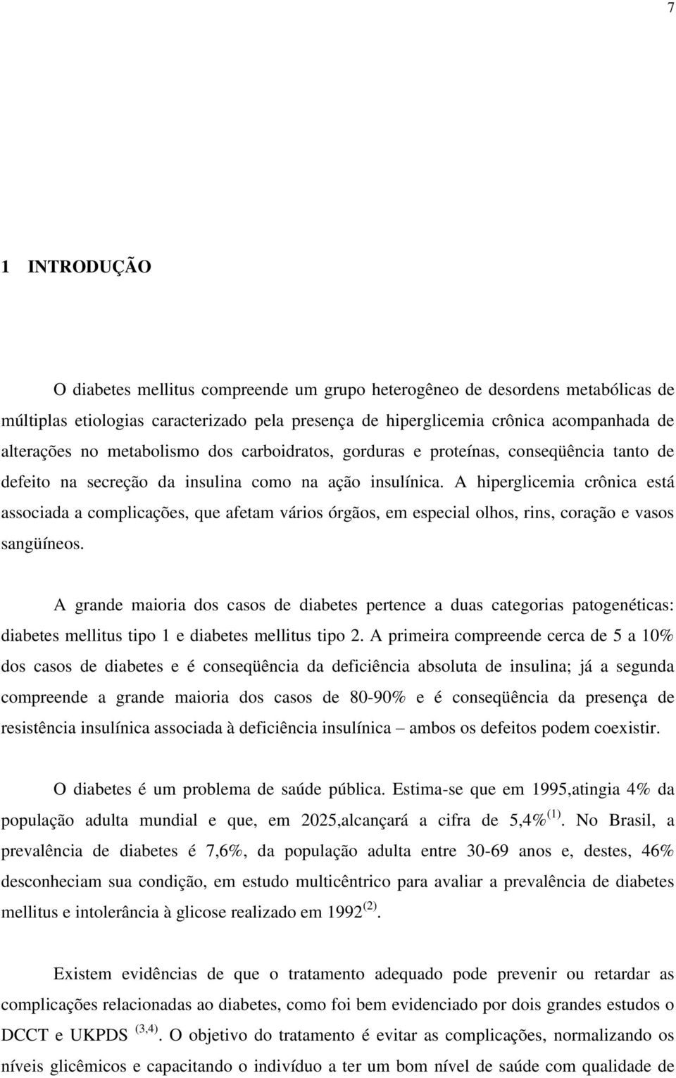 A hiperglicemia crônica está associada a complicações, que afetam vários órgãos, em especial olhos, rins, coração e vasos sangüíneos.