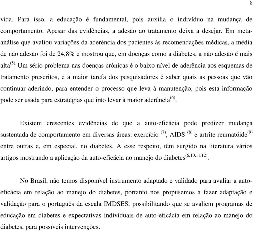 Um sério problema nas doenças crônicas é o baixo nível de aderência aos esquemas de tratamento prescritos, e a maior tarefa dos pesquisadores é saber quais as pessoas que vão continuar aderindo, para