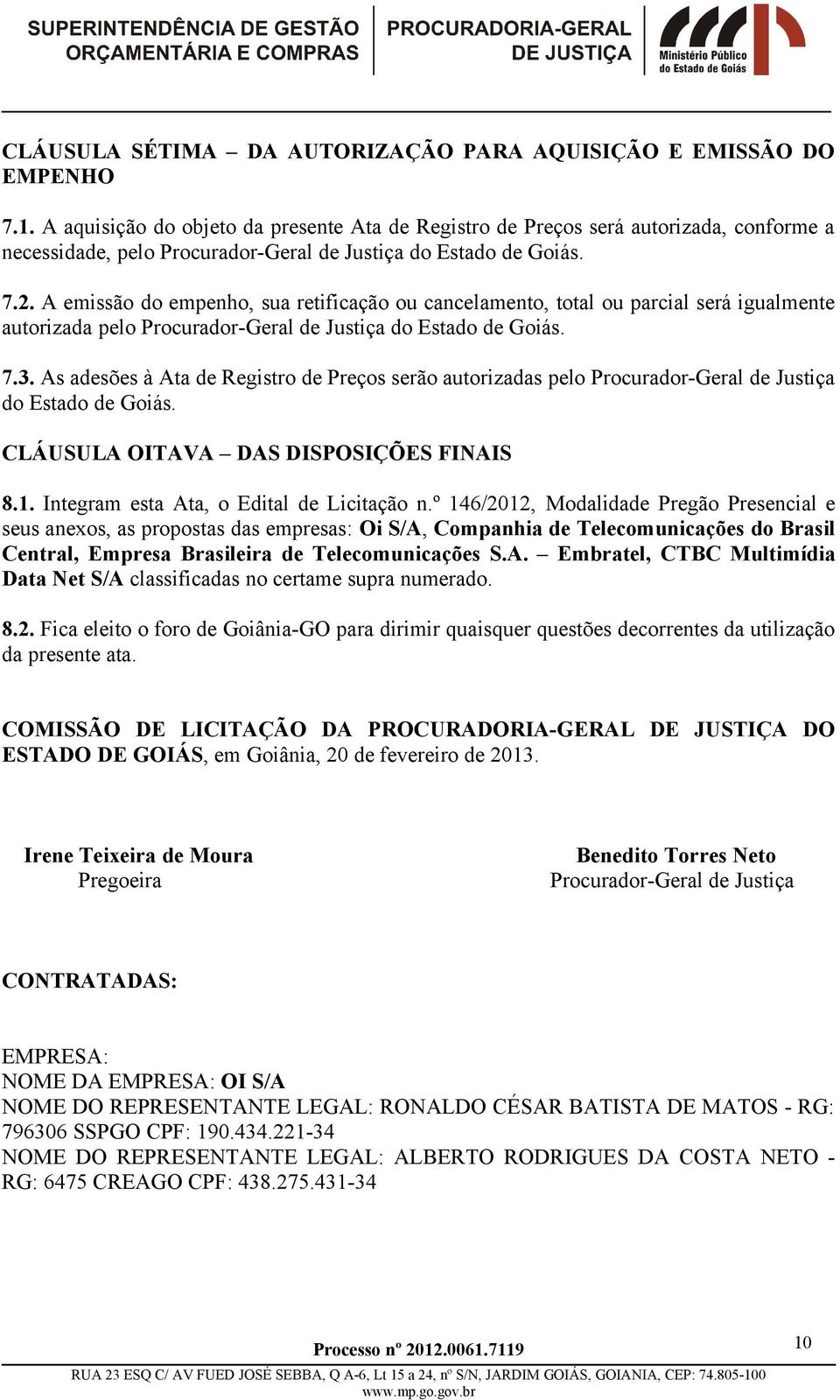 As adsõs à Ata d Rgistro d Prços srão autizadas plo Procura-Gral d Justiça do Estado d Goiás. CLÁUSULA OITAVA DAS DISPOSIÇÕES FINAIS 8.. Intgra sta Ata, o Edital d Licitação n.