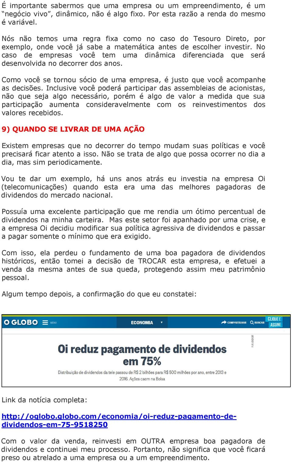 No caso de empresas você tem uma dinâmica diferenciada que será desenvolvida no decorrer dos anos. Como você se tornou sócio de uma empresa, é justo que você acompanhe as decisões.