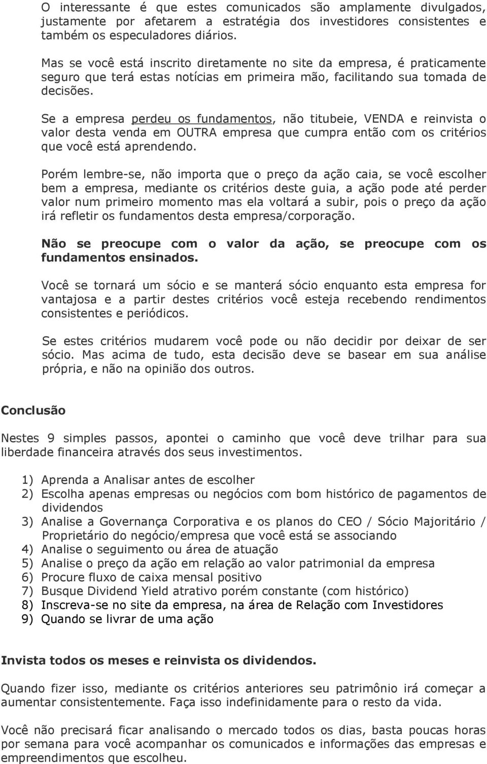 Se a empresa perdeu os fundamentos, não titubeie, VENDA e reinvista o valor desta venda em OUTRA empresa que cumpra então com os critérios que você está aprendendo.