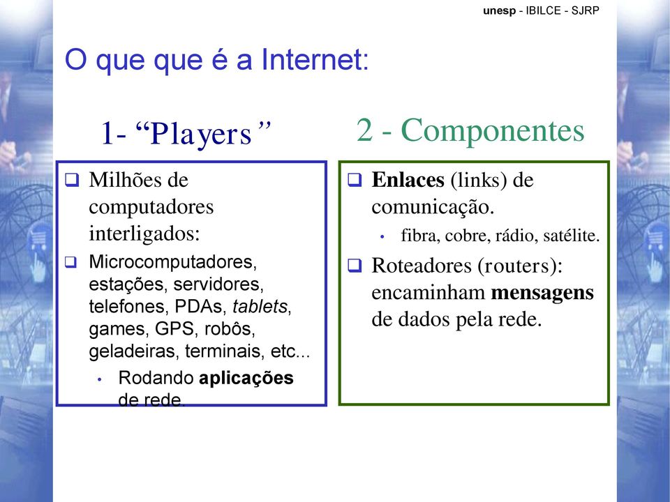 geladeiras, terminais, etc... Rodando aplicações de rede. Enlaces (links) de comunicação.