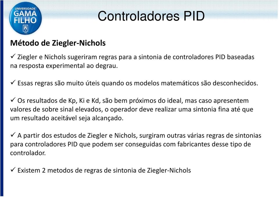 Os resultados de Kp, Ki e Kd, são bem próximos do ideal, mas caso apresentem valores de sobre sinal elevados, o operador deve realizar uma sintonia fina até que um