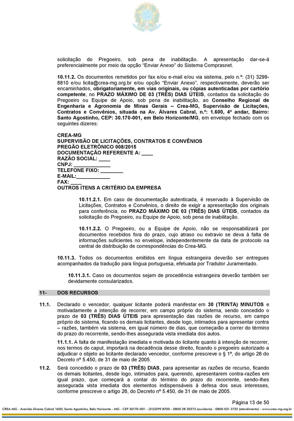 br e/ou opção Enviar Anexo, respectivamente, deverão ser encaminhados, obrigatoriamente, em vias originais, ou cópias autenticadas por cartório competente, no PRAZO MÁXIMO DE 03 (TRÊS) DIAS ÚTEIS,