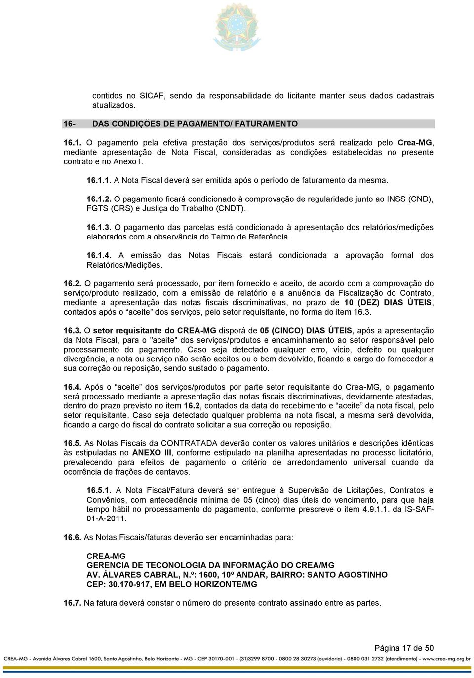 .1. O pagamento pela efetiva prestação dos serviços/produtos será realizado pelo Crea-MG, mediante apresentação de Nota Fiscal, consideradas as condições estabelecidas no presente contrato e no Anexo