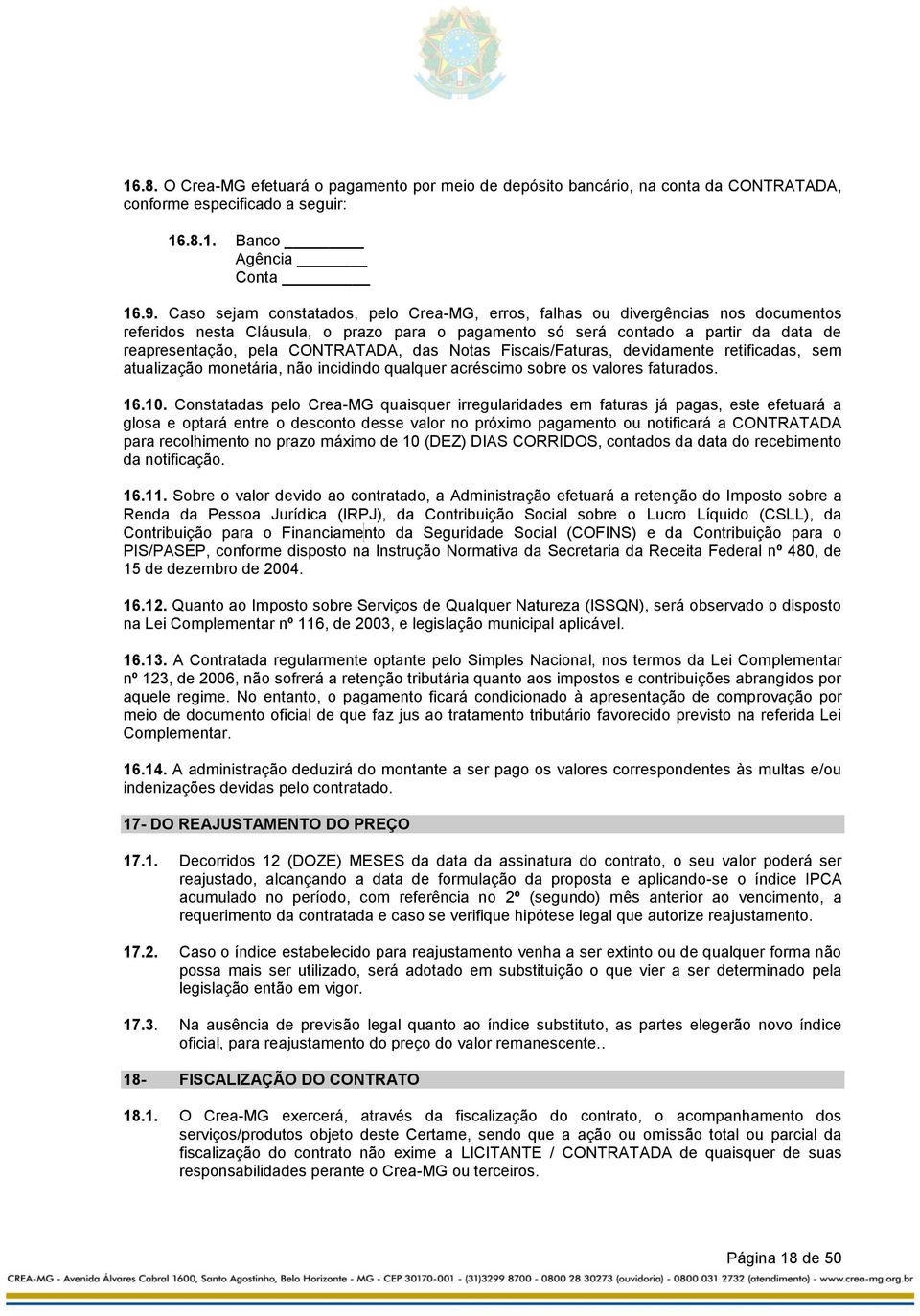 CONTRATADA, das Notas Fiscais/Faturas, devidamente retificadas, sem atualização monetária, não incidindo qualquer acréscimo sobre os valores faturados. 16.10.