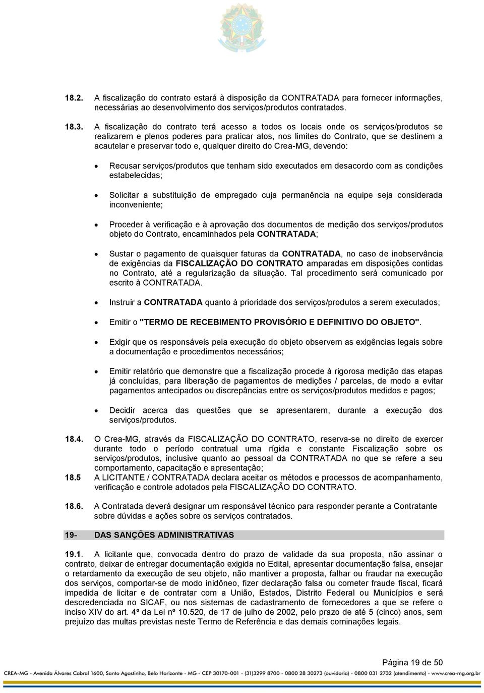 todo e, qualquer direito do Crea-MG, devendo: Recusar serviços/produtos que tenham sido executados em desacordo com as condições estabelecidas; Solicitar a substituição de empregado cuja permanência