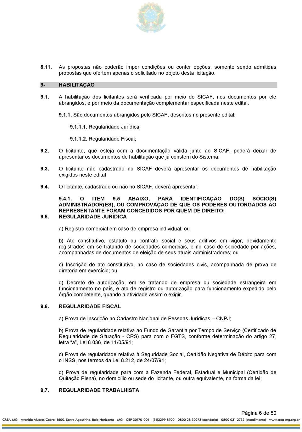 Regularidade Fiscal; 9.2. O licitante, que esteja com a documentação válida junto ao SICAF, poderá deixar de apresentar os documentos de habilitação que já constem do Sistema. 9.3.