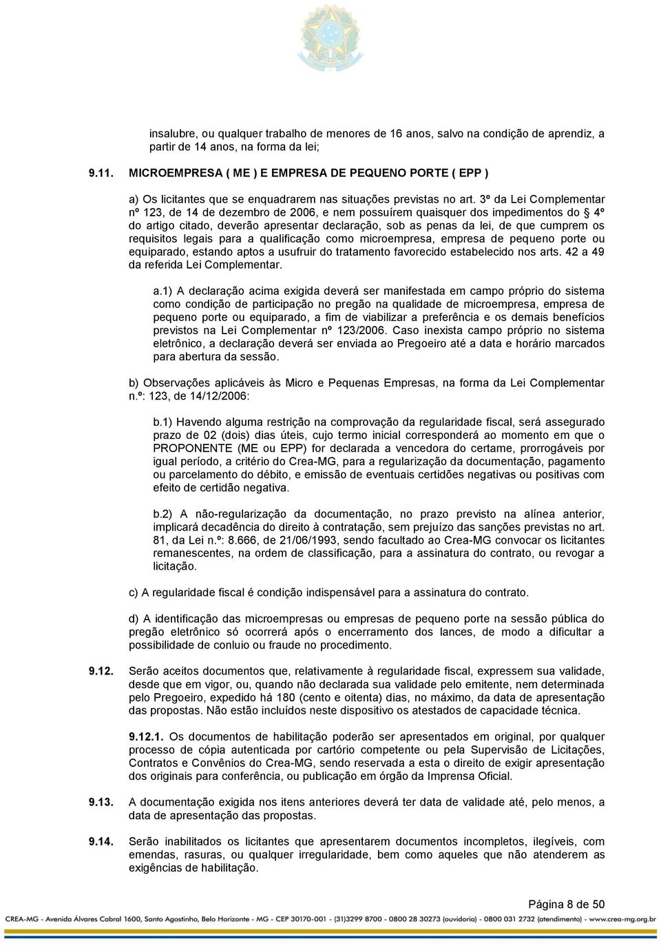 3º da Lei Complementar nº 123, de 14 de dezembro de 2006, e nem possuírem quaisquer dos impedimentos do 4º do artigo citado, deverão apresentar declaração, sob as penas da lei, de que cumprem os