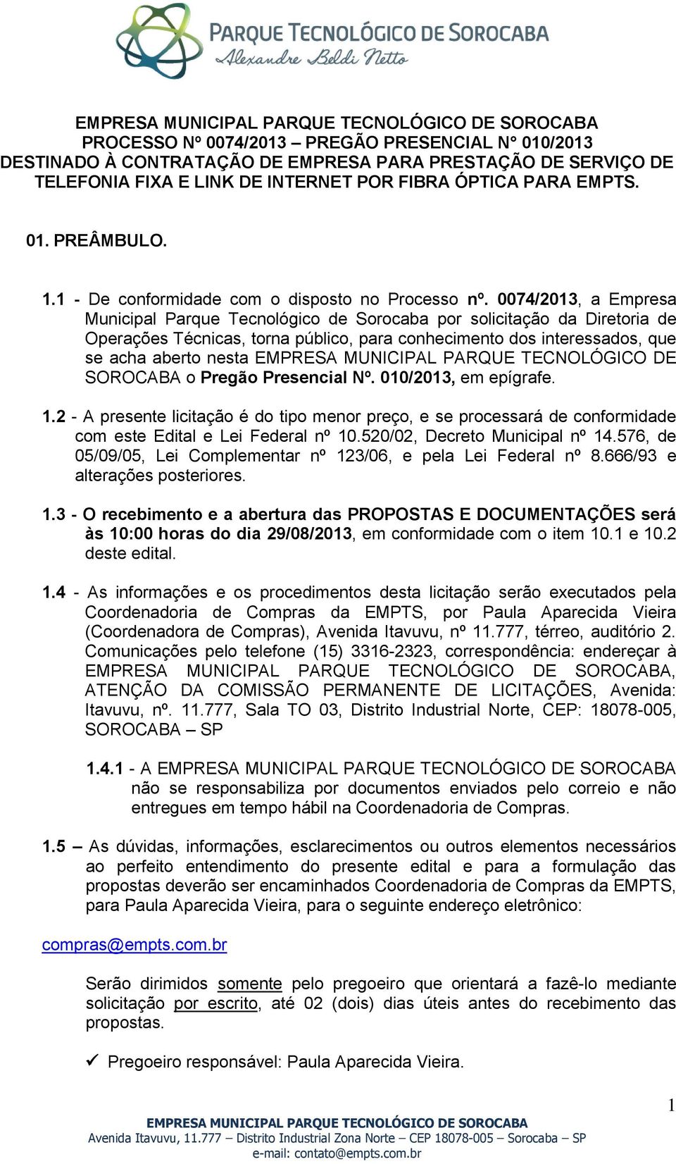 0074/2013, a Empresa Municipal Parque Tecnológico de Sorocaba por solicitação da Diretoria de Operações Técnicas, torna público, para conhecimento dos interessados, que se acha aberto nesta EMPRESA