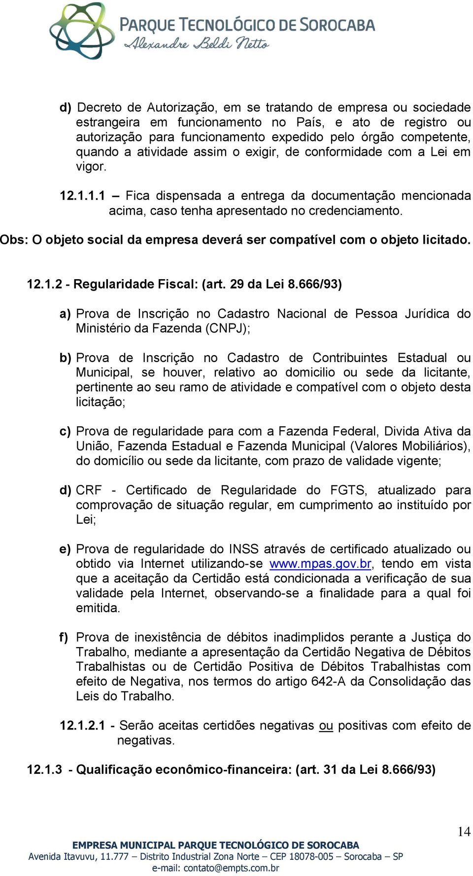 Obs: O objeto social da empresa deverá ser compatível com o objeto licitado. 12.1.2 Regularidade Fiscal: (art. 29 da Lei 8.