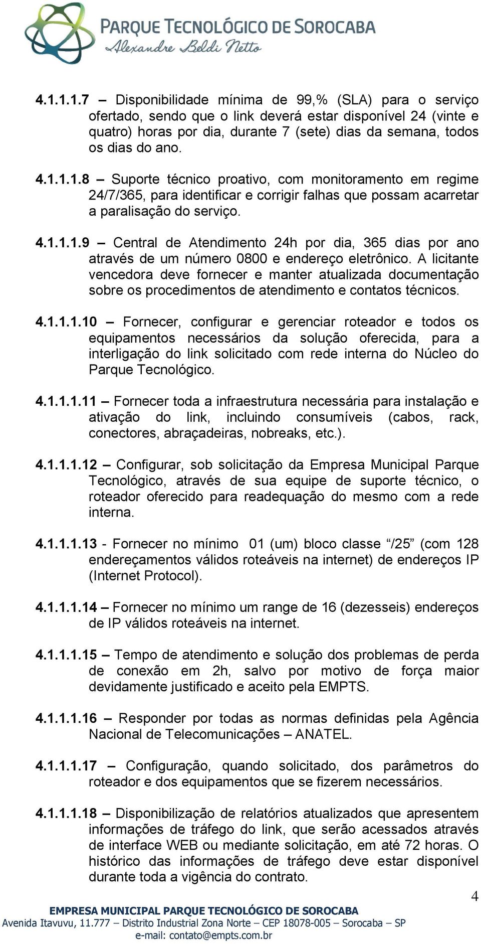 A licitante vencedora deve fornecer e manter atualizada documentação sobre os procedimentos de atendimento e contatos técnicos. 4.1.