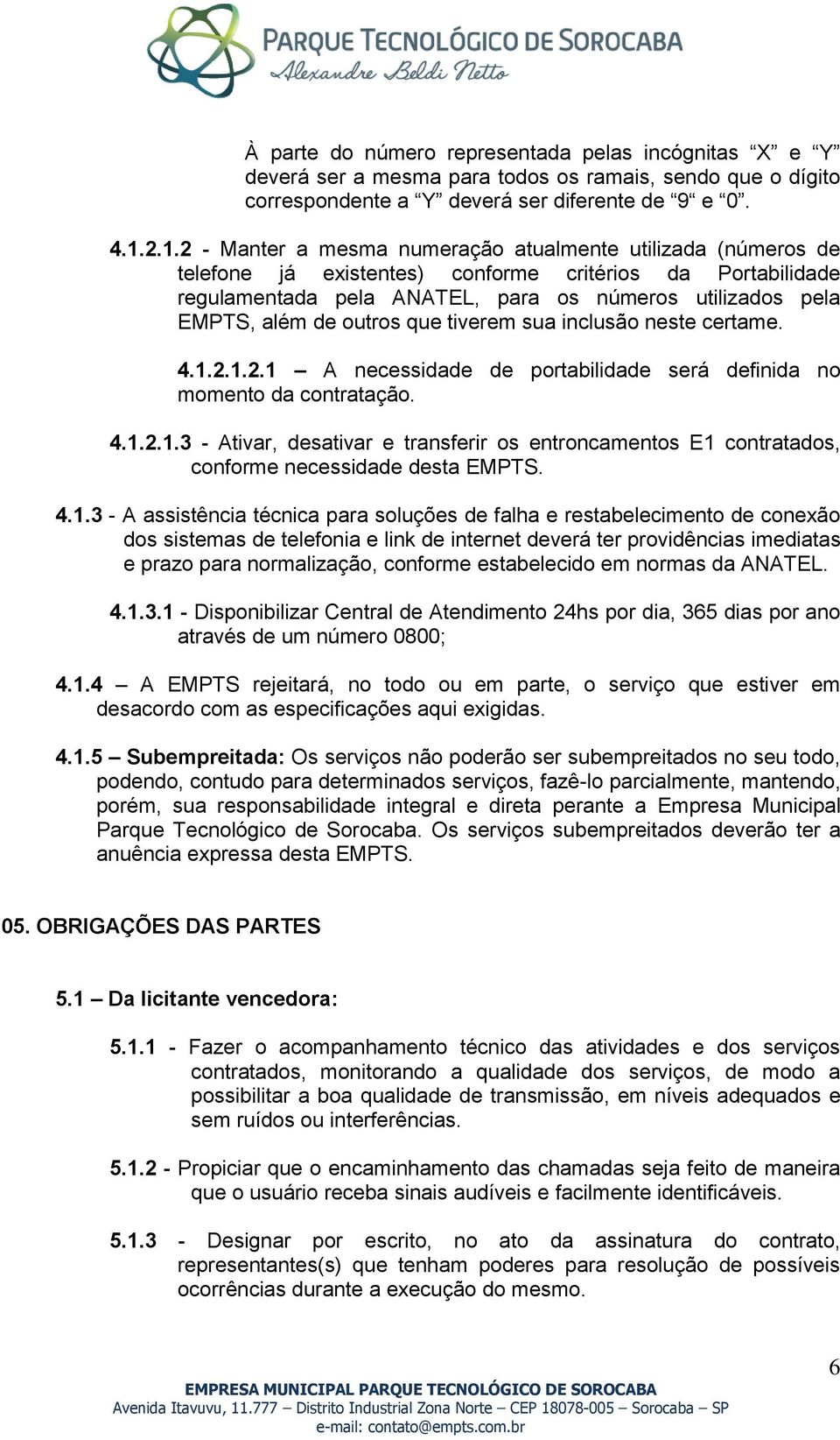 outros que tiverem sua inclusão neste certame. 4.1.2.1.2.1 A necessidade de portabilidade será definida no momento da contratação. 4.1.2.1.3 Ativar, desativar e transferir os entroncamentos E1 contratados, conforme necessidade desta EMPTS.