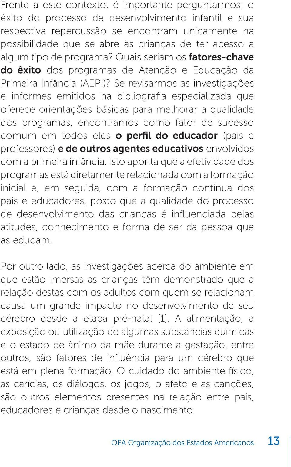 Se revisarmos as investigações e informes emitidos na bibliografia especializada que oferece orientações básicas para melhorar a qualidade dos programas, encontramos como fator de sucesso comum em