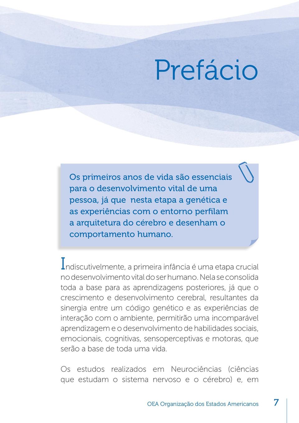 Nela se consolida toda a base para as aprendizagens posteriores, já que o crescimento e desenvolvimento cerebral, resultantes da sinergia entre um código genético e as experiências de interação com o