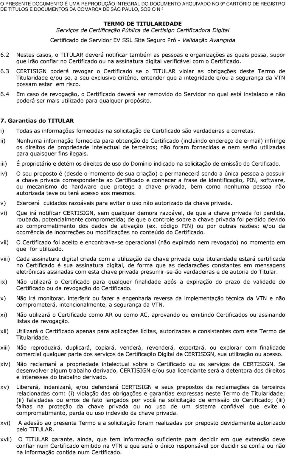 estar em risco. 6.4 Em caso de revogação, o Certificado deverá ser removido do Servidor no qual está instalado e não poderá ser mais utilizado para qualquer propósito. 7.