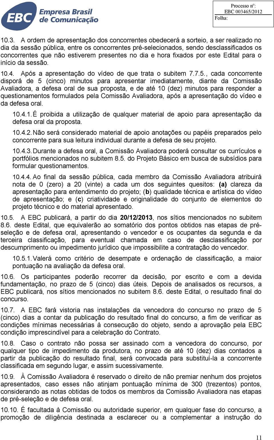 , cada concorrente disporá de 5 (cinco) minutos para apresentar imediatamente, diante da Comissão Avaliadora, a defesa oral de sua proposta, e de até 10 (dez) minutos para responder a questionamentos