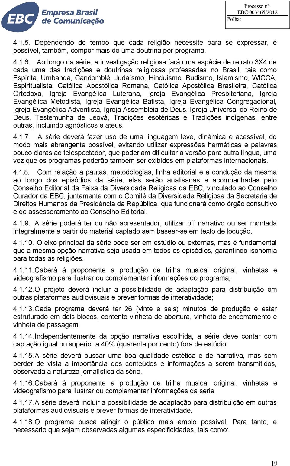 Hinduísmo, Budismo, Islamismo, WICCA, Espiritualista, Católica Apostólica Romana, Católica Apostólica Brasileira, Católica Ortodoxa, Igreja Evangélica Luterana, Igreja Evangélica Presbiteriana,