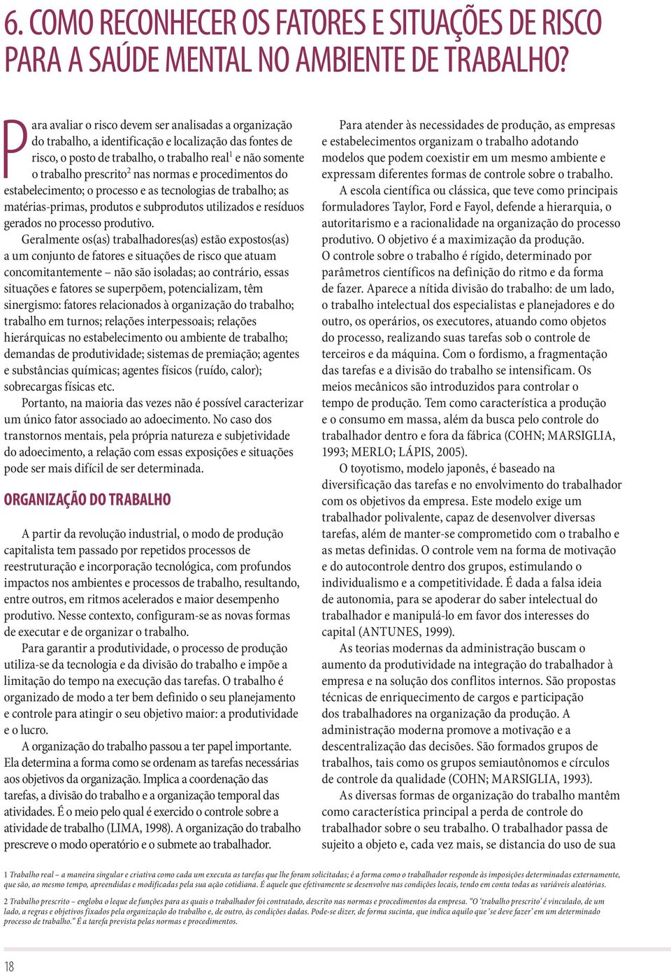 normas e procedimentos do estabelecimento; o processo e as tecnologias de trabalho; as matérias-primas, produtos e subprodutos utilizados e resíduos gerados no processo produtivo.