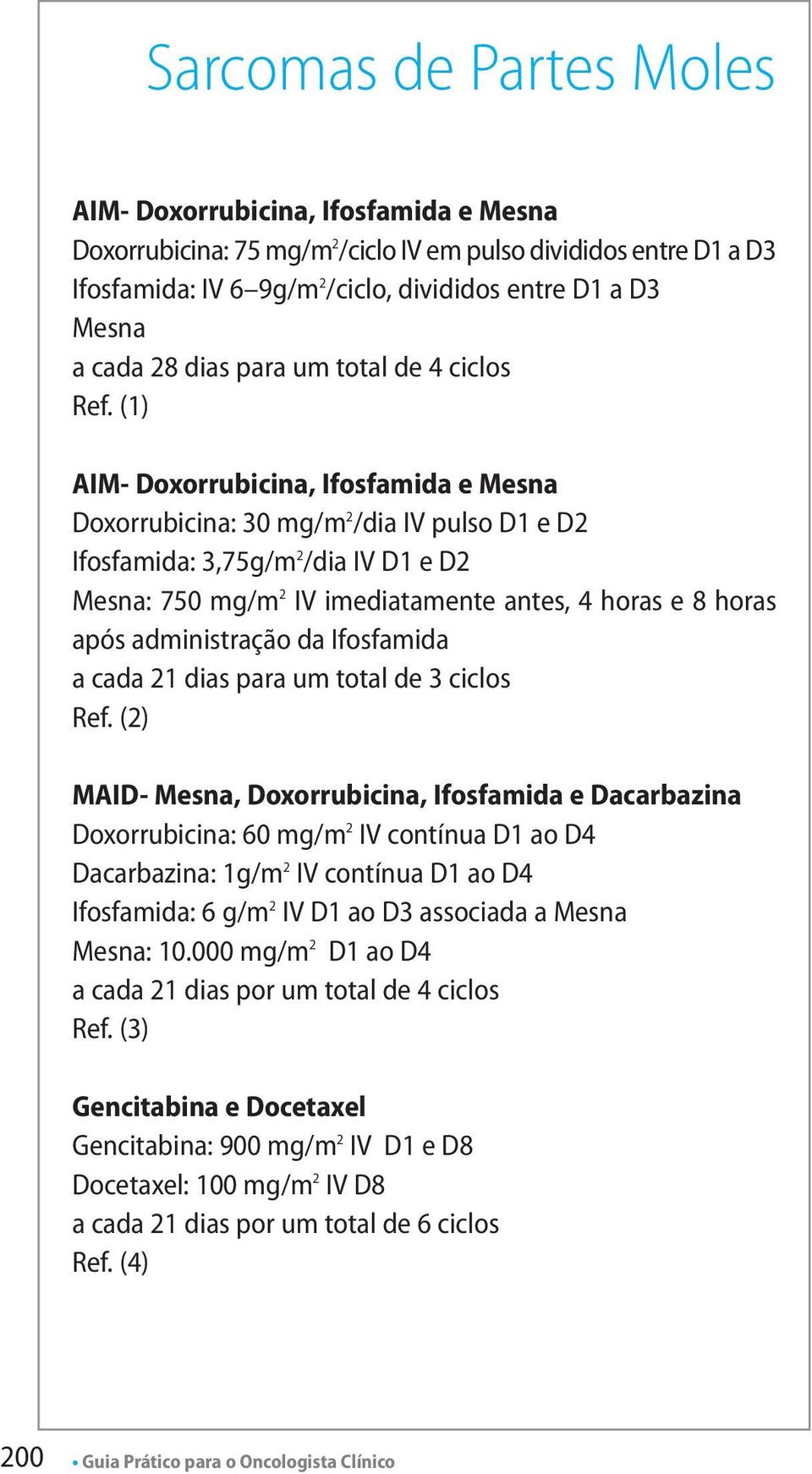 (1) AIM- Doxorrubicina, Ifosfamida e Mesna Doxorrubicina: 30 mg/m 2 /dia IV pulso D1 e D2 Ifosfamida: 3,75g/m 2 /dia IV D1 e D2 Mesna: 750 mg/m 2 IV imediatamente antes, 4 horas e 8 horas após