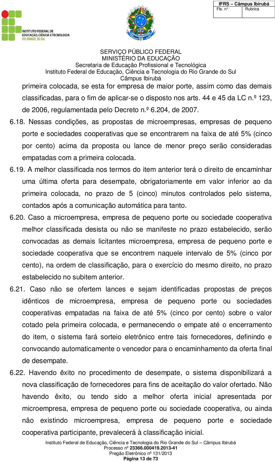 Nessas condições, as propostas de microempresas, empresas de pequeno porte e sociedades cooperativas que se encontrarem na faixa de até 5% (cinco por cento) acima da proposta ou lance de menor preço