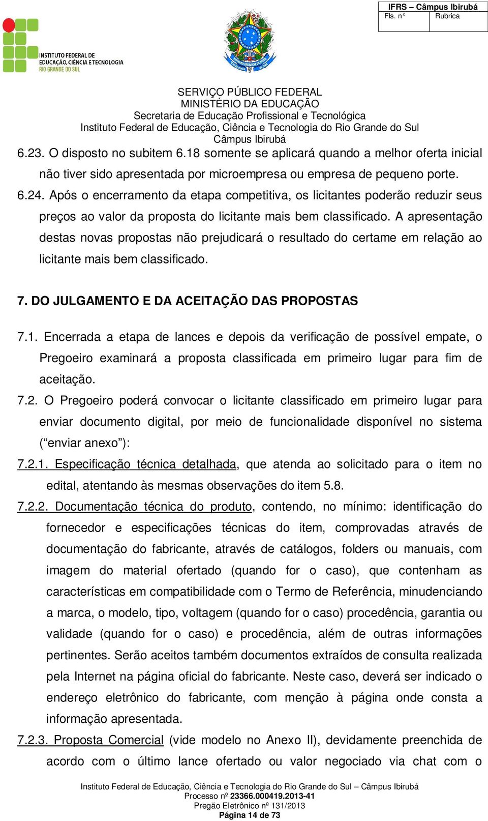 A apresentação destas novas propostas não prejudicará o resultado do certame em relação ao licitante mais bem classificado. 7. DO JULGAMENTO E DA ACEITAÇÃO DAS PROPOSTAS 7.1.