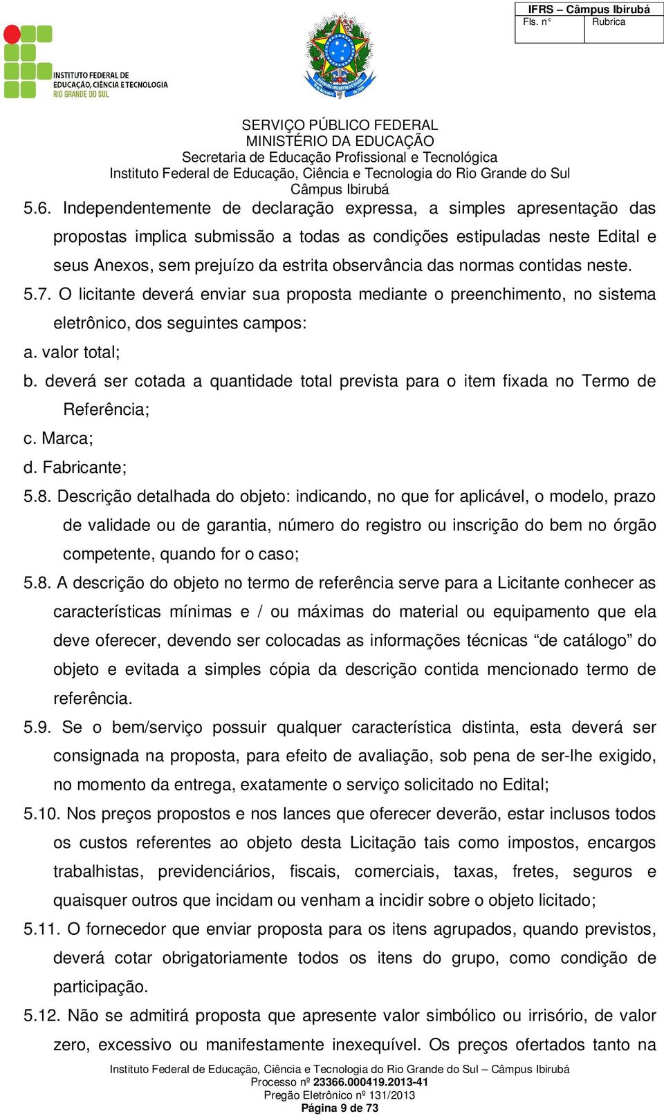 normas contidas neste. 5.7. O licitante deverá enviar sua proposta mediante o preenchimento, no sistema eletrônico, dos seguintes campos: a. valor total; b.