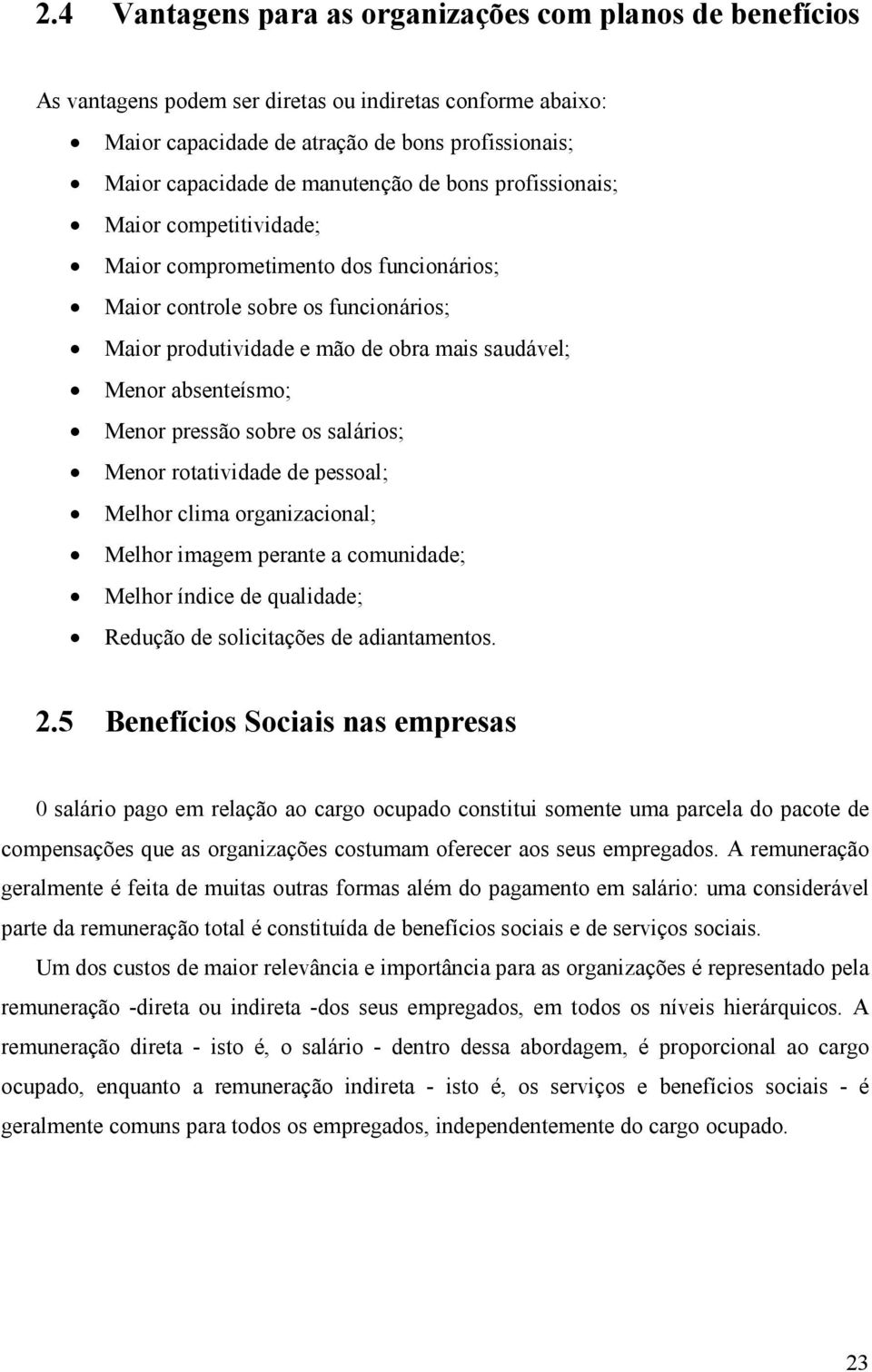 absenteísmo; Menor pressão sobre os salários; Menor rotatividade de pessoal; Melhor clima organizacional; Melhor imagem perante a comunidade; Melhor índice de qualidade; Redução de solicitações de