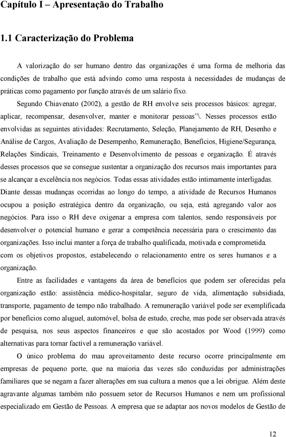 práticas como pagamento por função através de um salário fixo.