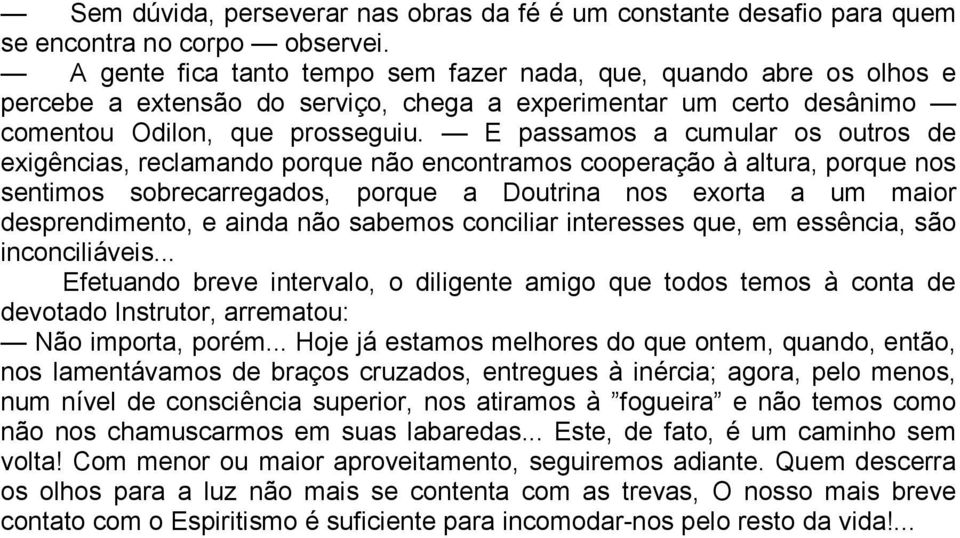 E passamos a cumular os outros de exigências, reclamando porque não encontramos cooperação à altura, porque nos sentimos sobrecarregados, porque a Doutrina nos exorta a um maior desprendimento, e