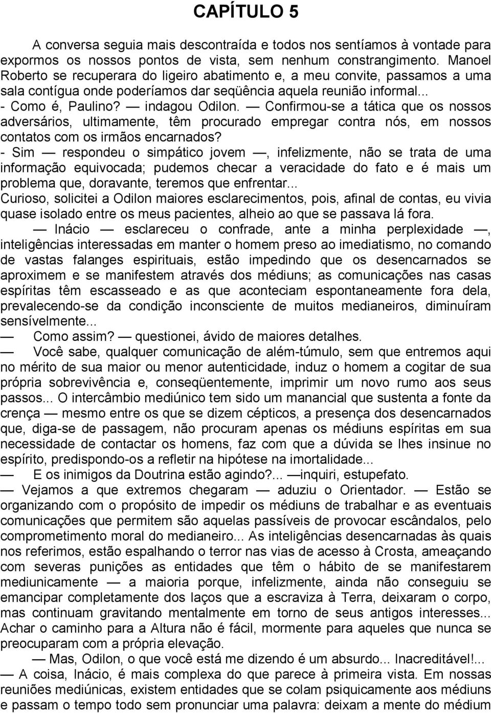 Confirmou-se a tática que os nossos adversários, ultimamente, têm procurado empregar contra nós, em nossos contatos com os irmãos encarnados?