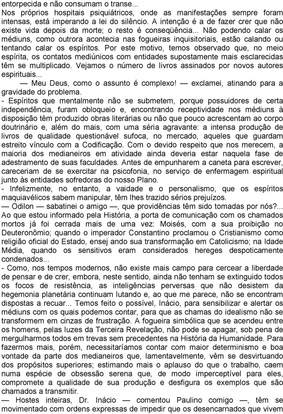 .. Não podendo calar os médiuns, como outrora acontecia nas fogueiras inquisitoriais, estão calando ou tentando calar os espíritos.