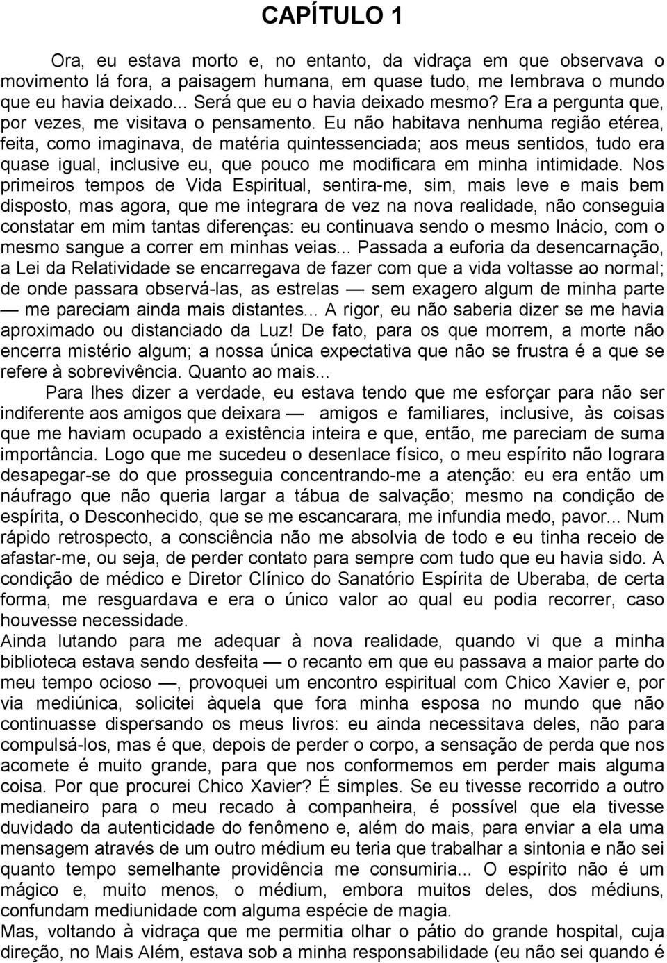 Eu não habitava nenhuma região etérea, feita, como imaginava, de matéria quintessenciada; aos meus sentidos, tudo era quase igual, inclusive eu, que pouco me modificara em minha intimidade.