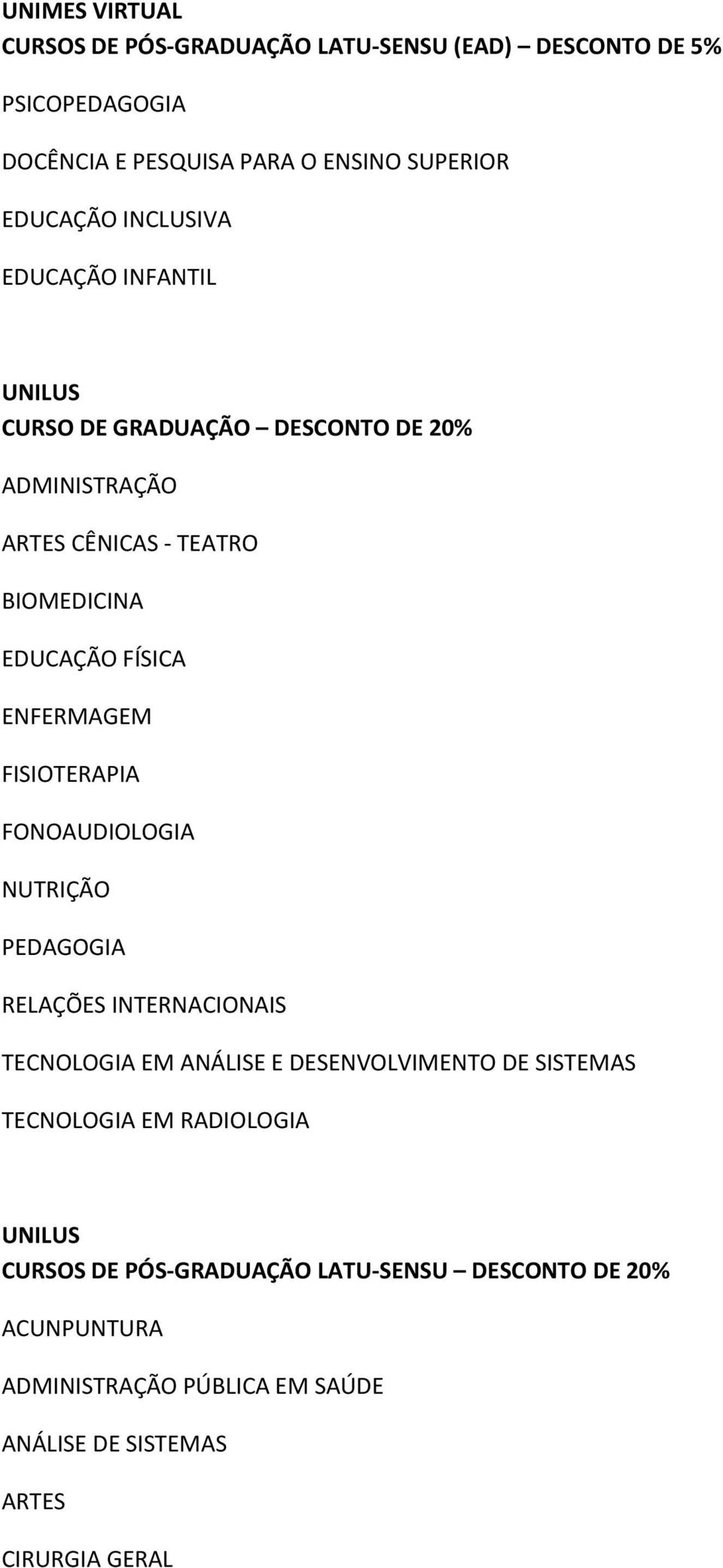 ENFERMAGEM FISIOTERAPIA FONOAUDIOLOGIA NUTRIÇÃO PEDAGOGIA RELAÇÕES INTERNACIONAIS TECNOLOGIA EM ANÁLISE E DESENVOLVIMENTO DE SISTEMAS