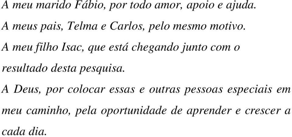 A meu filho Isac, que está chegando junto com o resultado desta pesquisa.