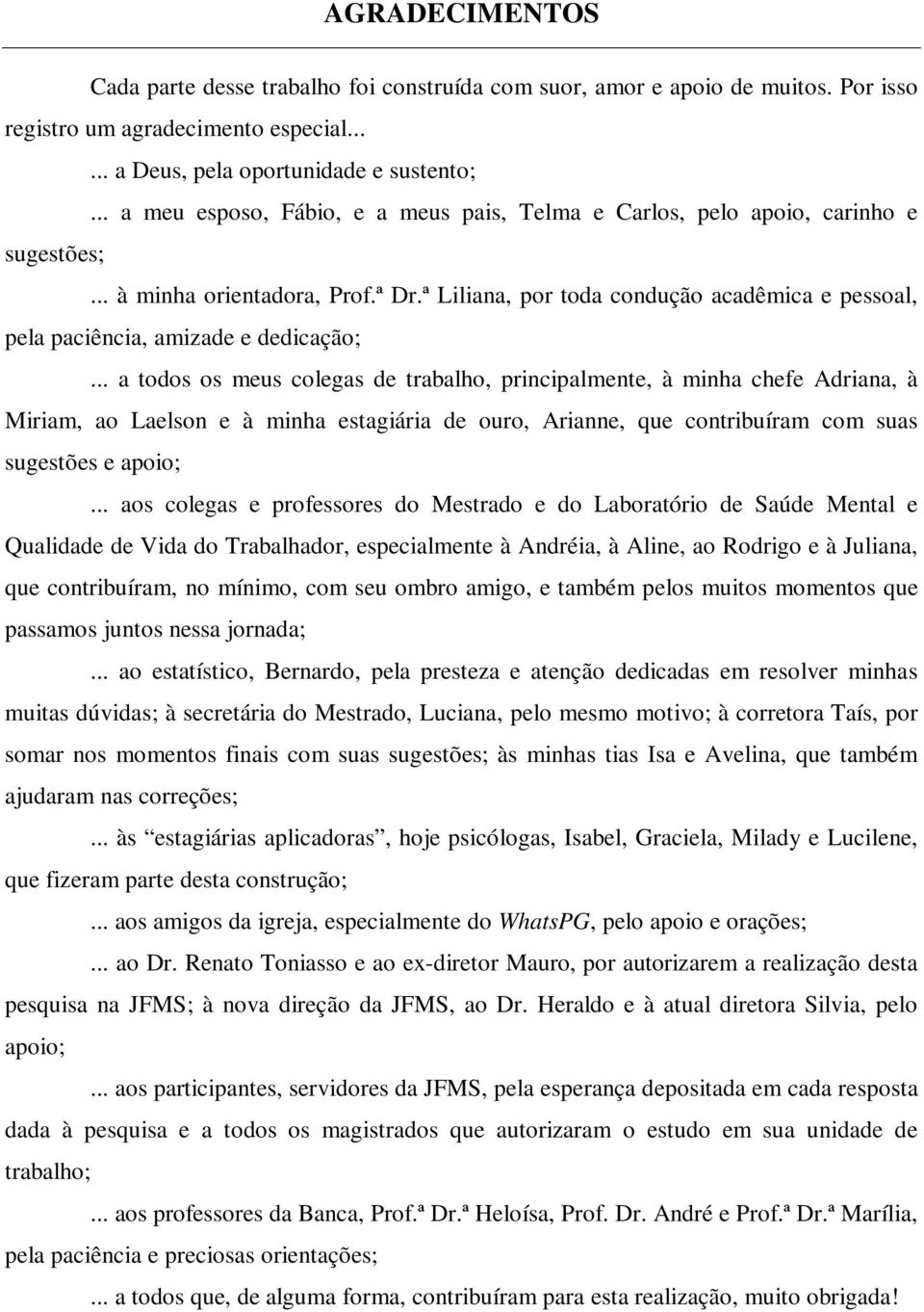 ª Liliana, por toda condução acadêmica e pessoal, pela paciência, amizade e dedicação;.