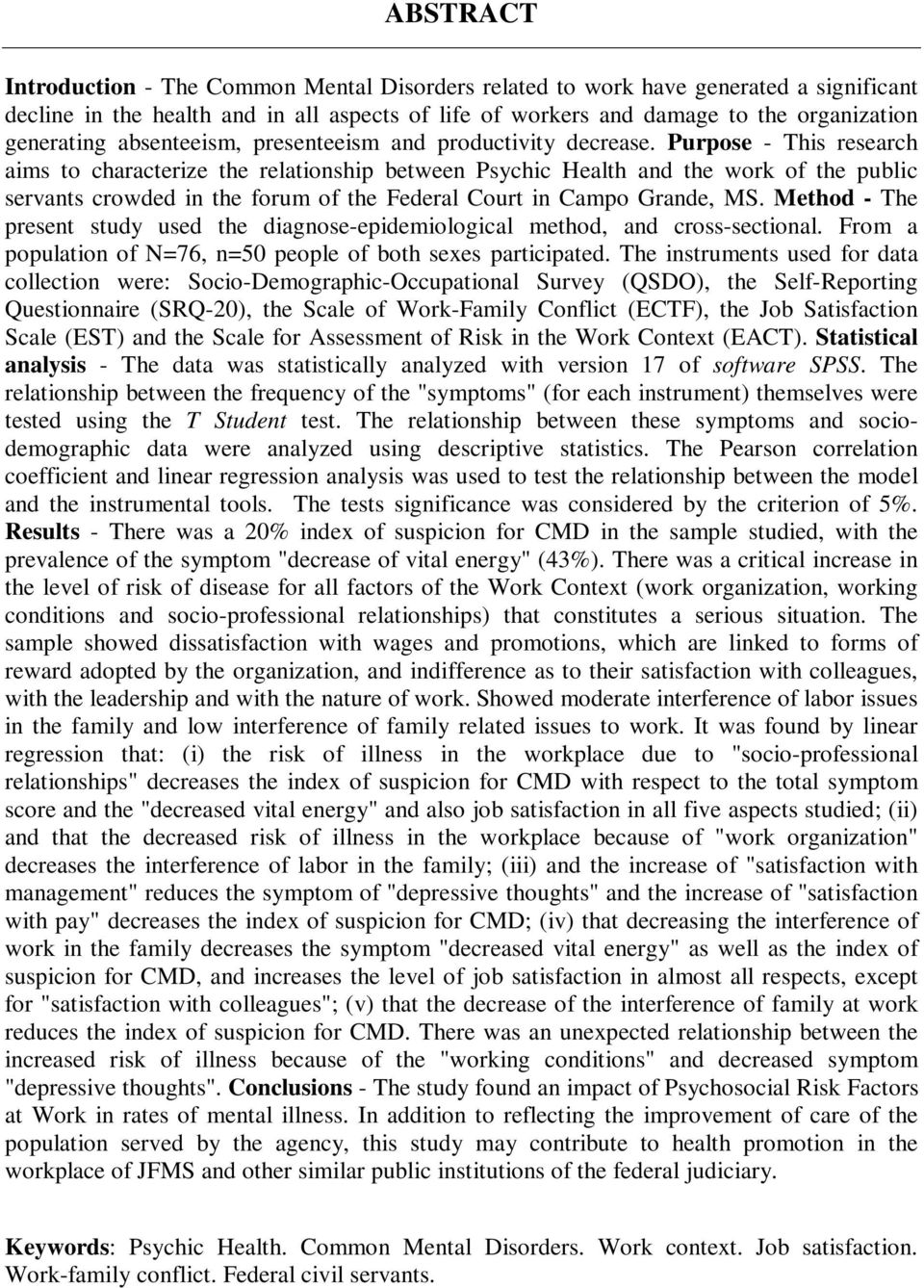 Purpose - This research aims to characterize the relationship between Psychic Health and the work of the public servants crowded in the forum of the Federal Court in Campo Grande, MS.