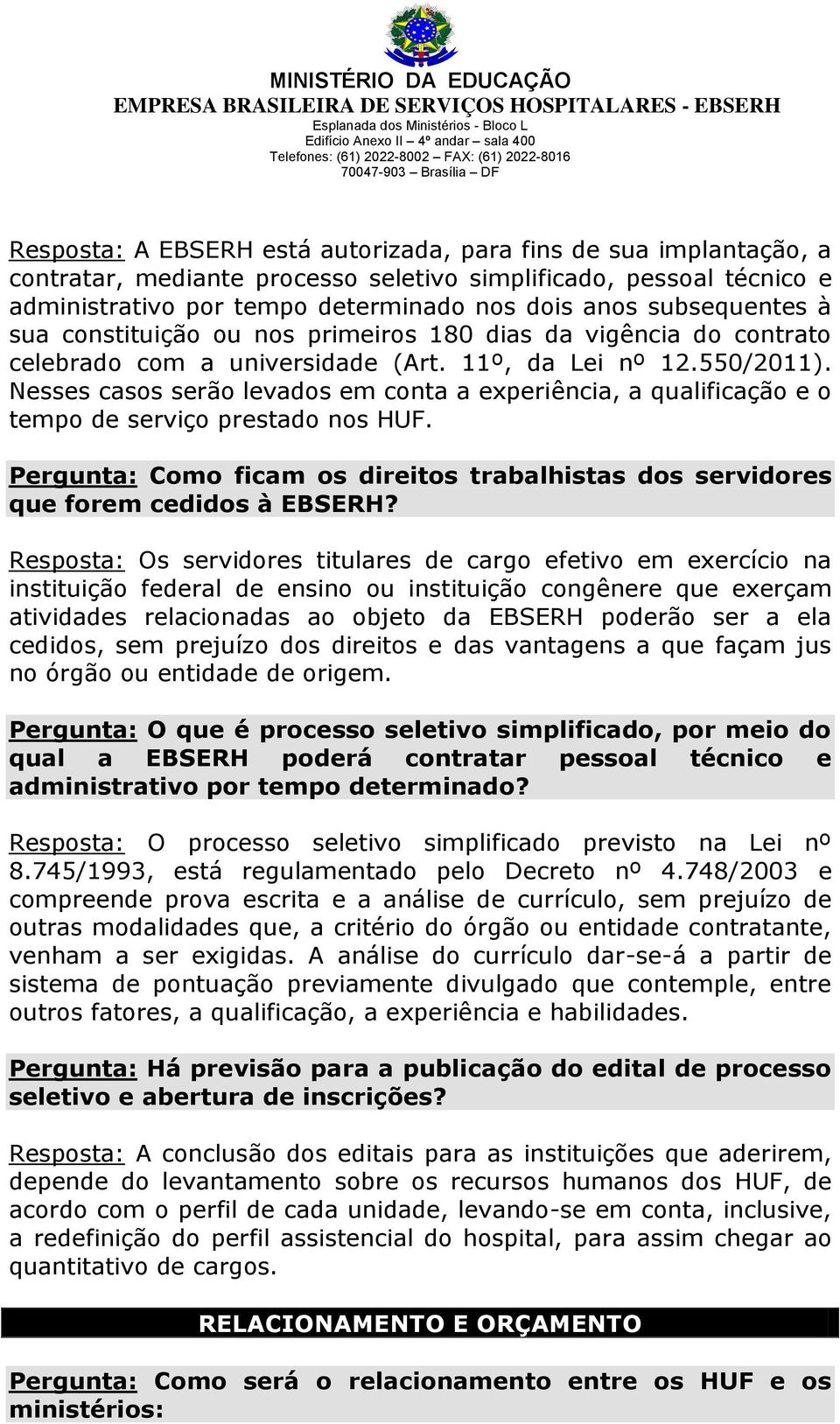 Nesses casos serão levados em conta a experiência, a qualificação e o tempo de serviço prestado nos HUF. Pergunta: Como ficam os direitos trabalhistas dos servidores que forem cedidos à EBSERH?