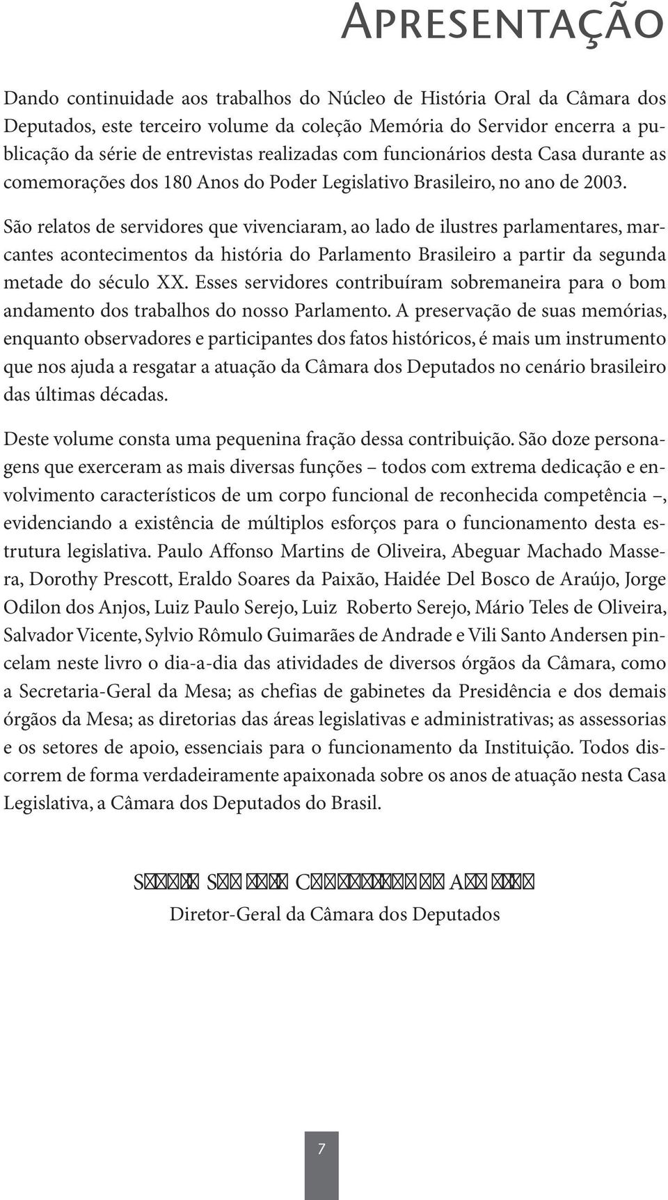 São relatos de servidores que vivenciaram, ao lado de ilustres parlamentares, marcantes acontecimentos da história do Parlamento Brasileiro a partir da segunda metade do século XX.