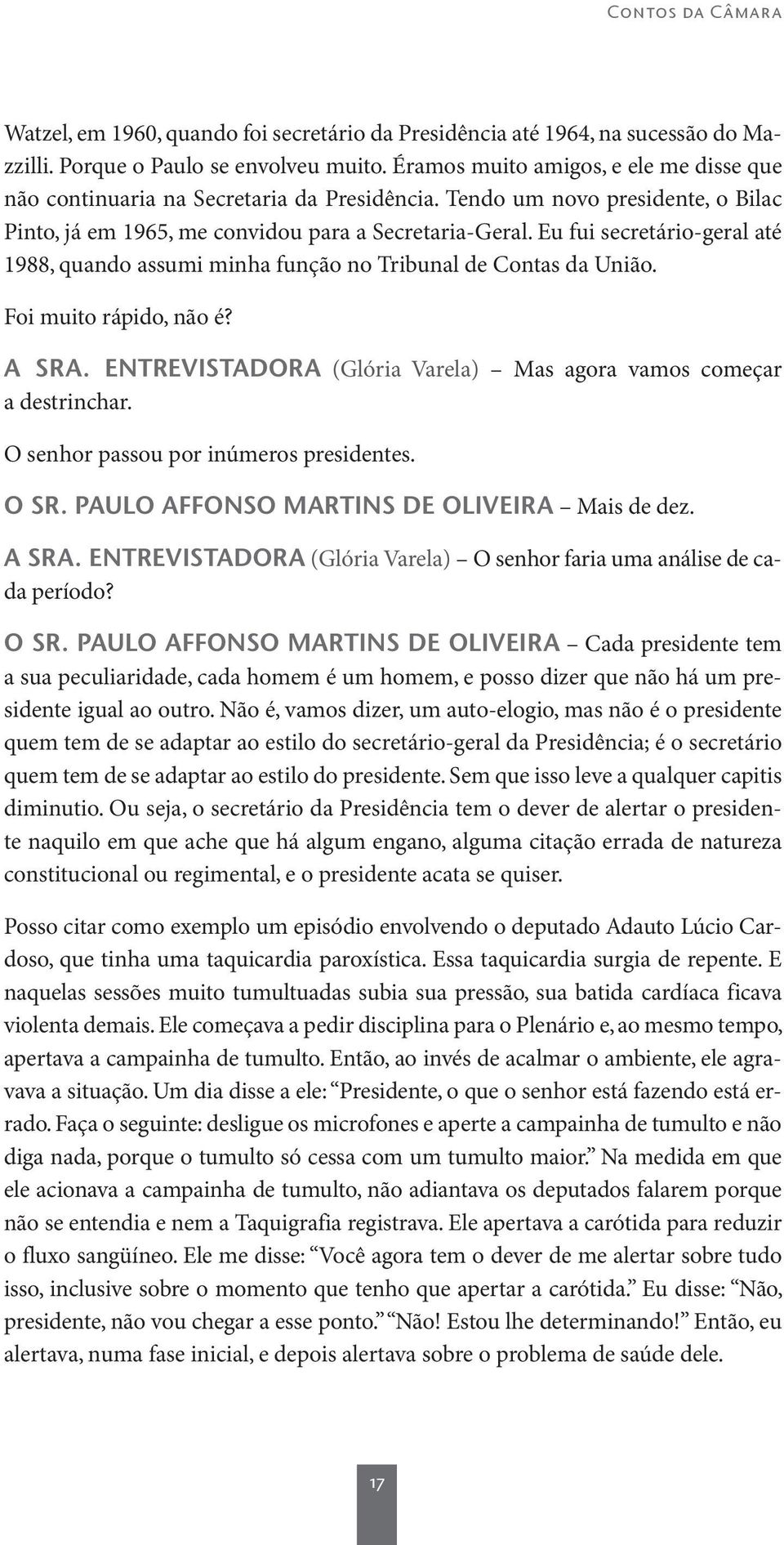 Eu fui secretário-geral até 1988, quando assumi minha função no Tribunal de Contas da União. Foi muito rápido, não é? A SRA. ENTREVISTADORA (Glória Varela) Mas agora vamos começar a destrinchar.