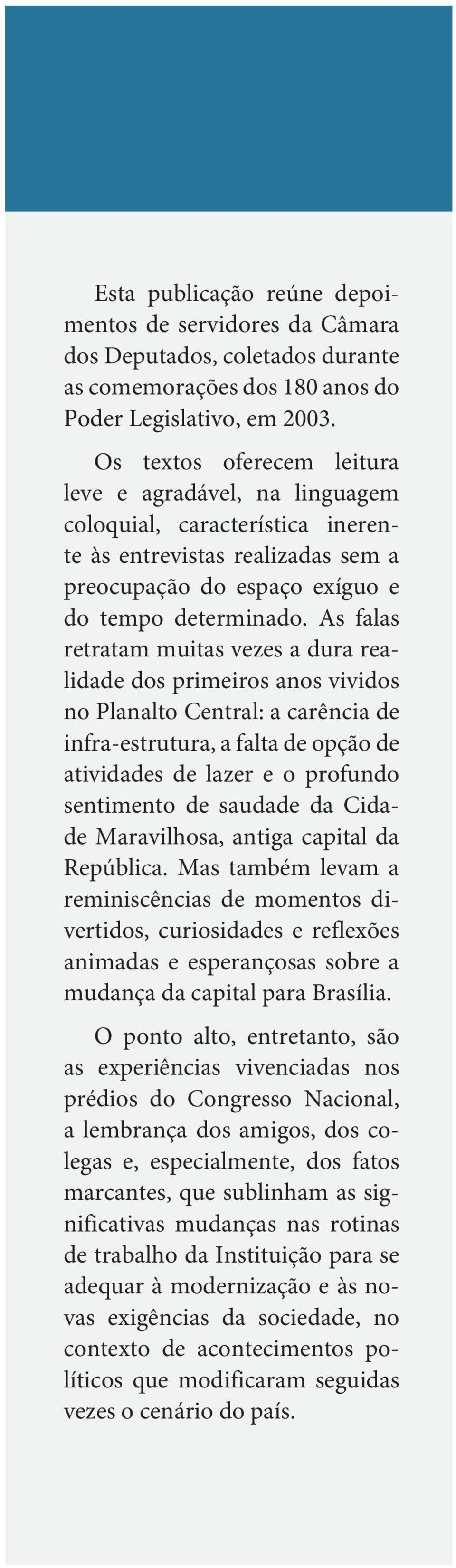 As falas retratam muitas vezes a dura realidade dos primeiros anos vividos no Planalto Central: a carência de infra-estrutura, a falta de opção de atividades de lazer e o profundo sentimento de